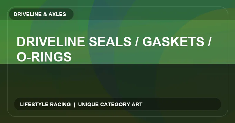 Driveline Seals / Gaskets / O-Rings